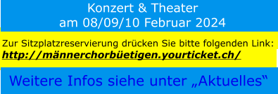 Weitere Infos siehe unter „Aktuelles“ Zur Sitzplatzreservierung drücken Sie bitte folgenden Link:  http://männerchorbüetigen.yourticket.ch/ Konzert & Theater am 08/09/10 Februar 2024