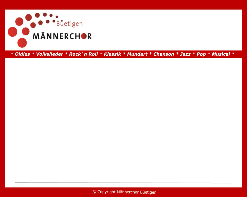 MCB - Männerchor Büetigen * Oldies * Volkslieder * Rock`n Roll * Klassik * Mundart * Chanson * Jazz * Pop * Musical *  © Copyright Männerchor Büetigen